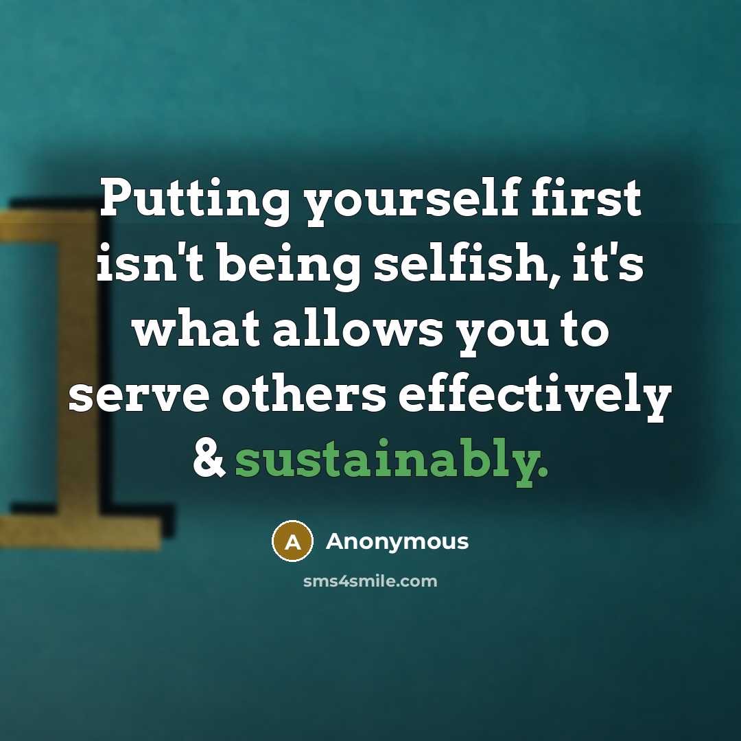 “Putting yourself first isn't being selfish, it's what allows you to serve others effectively & sustainably.” quote by Anonymous