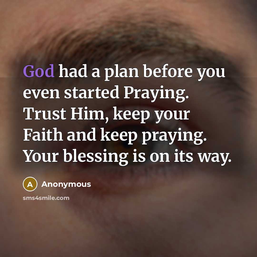 “God had a plan before you even started Praying. Trust Him, keep your Faith and keep praying. Your blessing is on its way.” quote by Anonymous