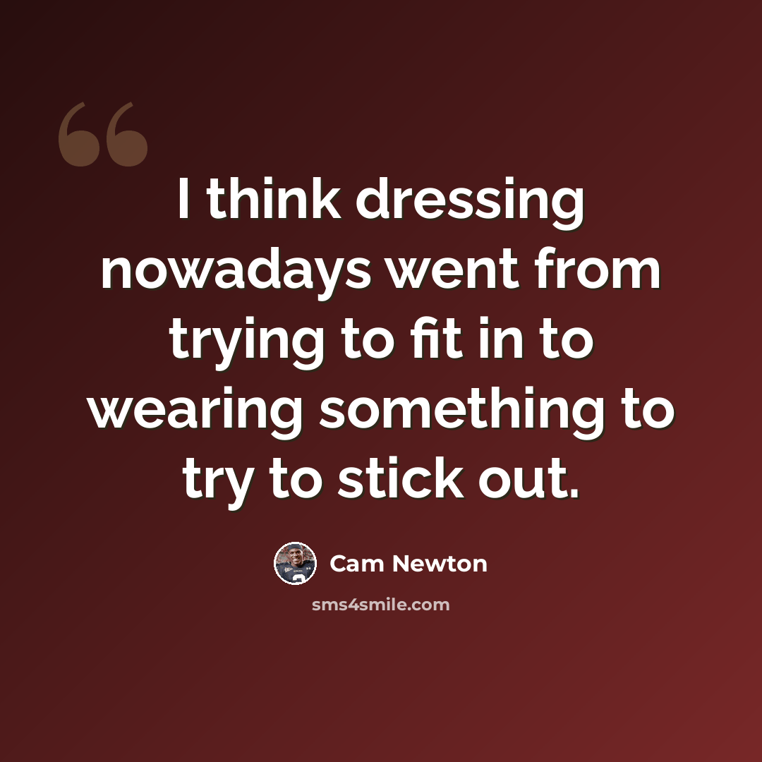 “I think dressing nowadays went from trying to fit in to wearing something to try to stick out.” quote by Cam Newton