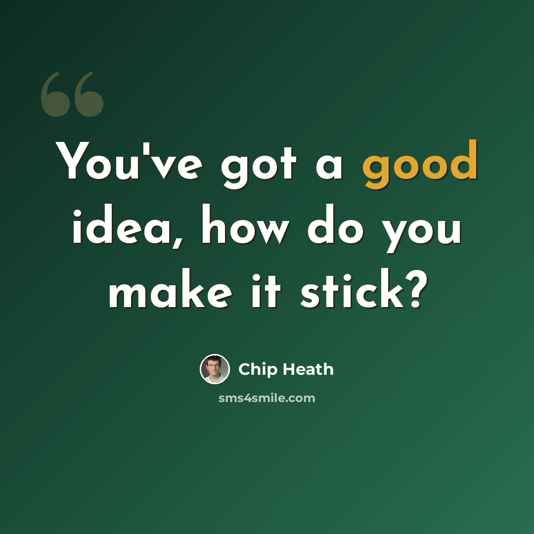 “You've got a good idea, how do you make it stick?” quote by Chip Heath