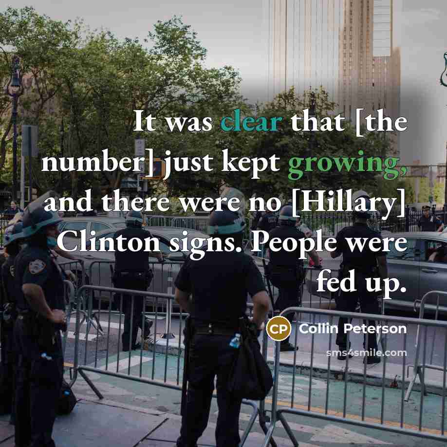“It was clear that [the number] just kept growing, and there were no [Hillary] Clinton signs. People were fed up.” quote by Collin Peterson