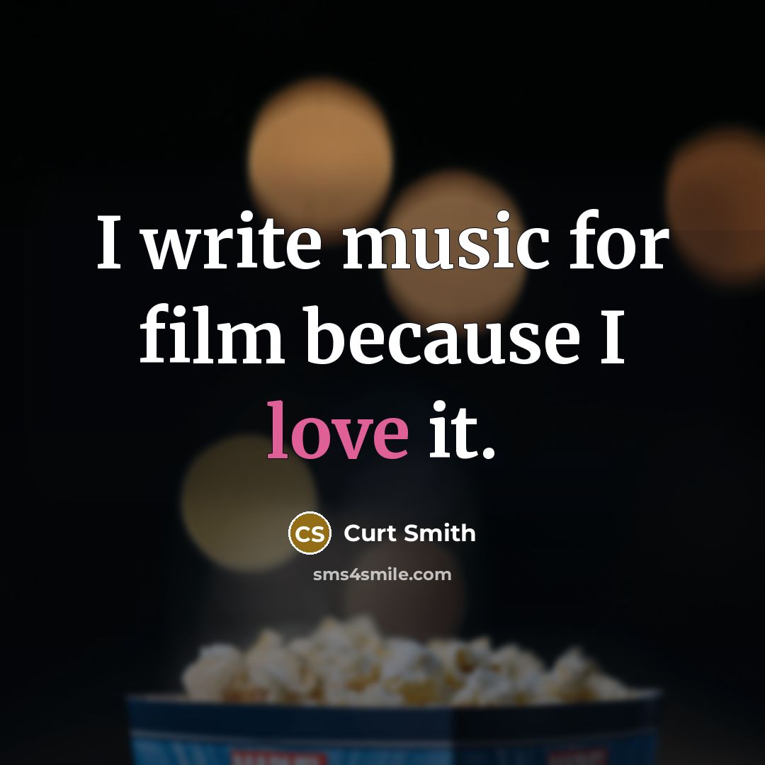 “I write music for film because I love it.” quote by Curt Smith