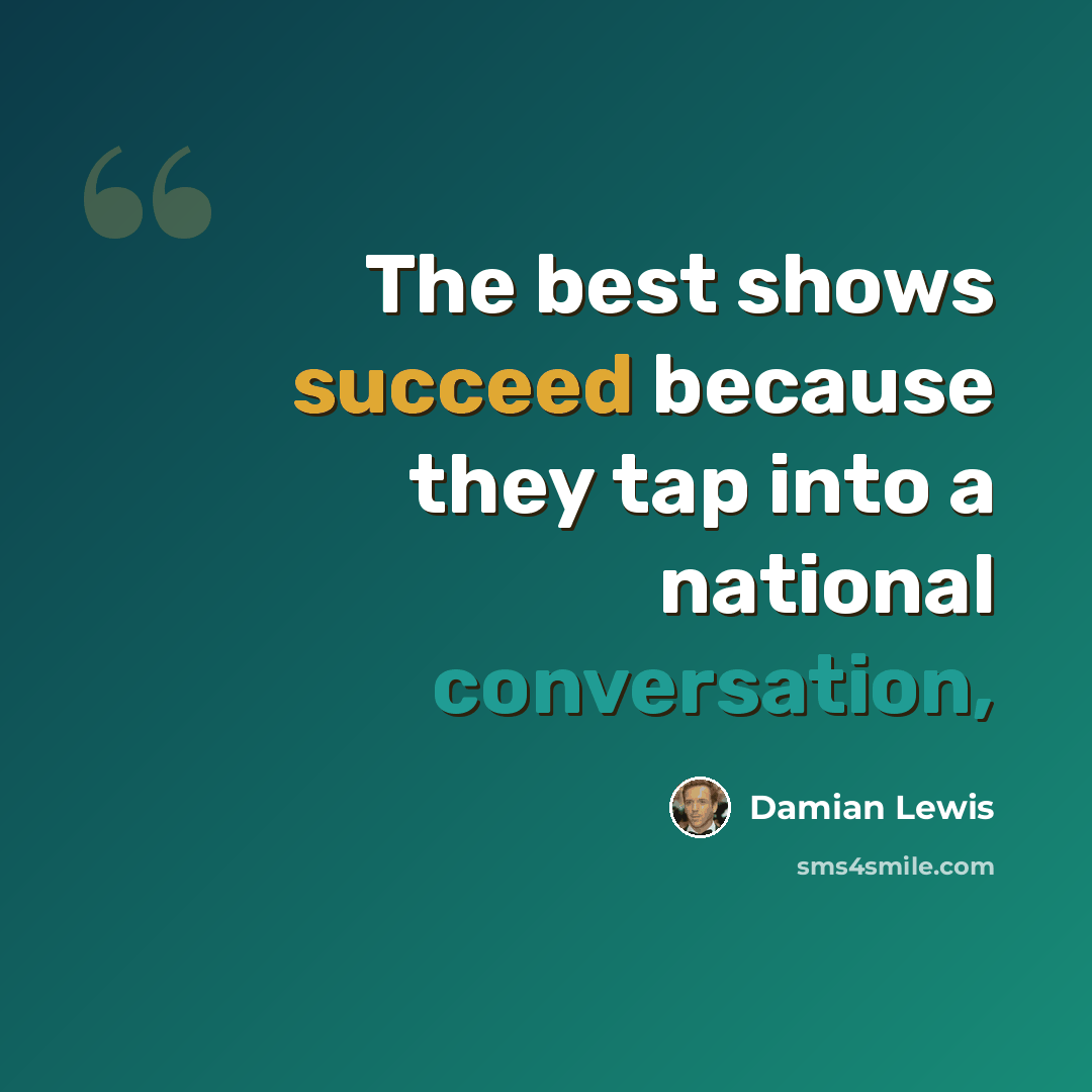 “The best shows succeed because they tap into a national conversation,” quote by Damian Lewis