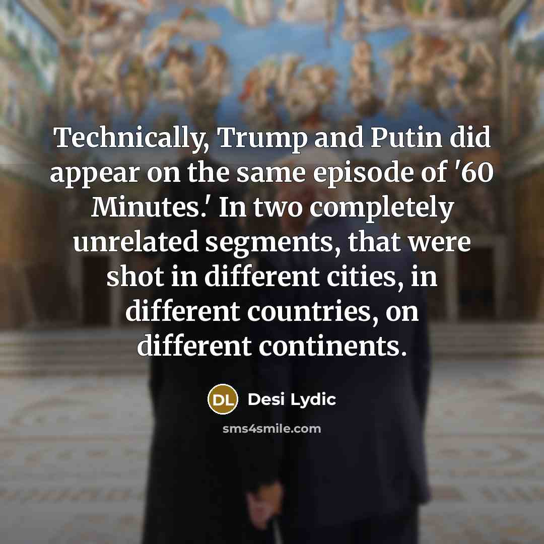 “Technically, Trump and Putin did appear on the same episode of '60 Minutes.' In two completely unrelated segments, that were shot in different cities, in different countries, on different continents.” quote by Desi Lydic