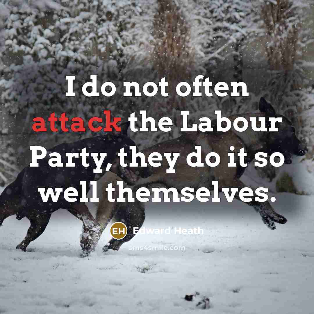 “I do not often attack the Labour Party, they do it so well themselves.” quote by Edward Heath