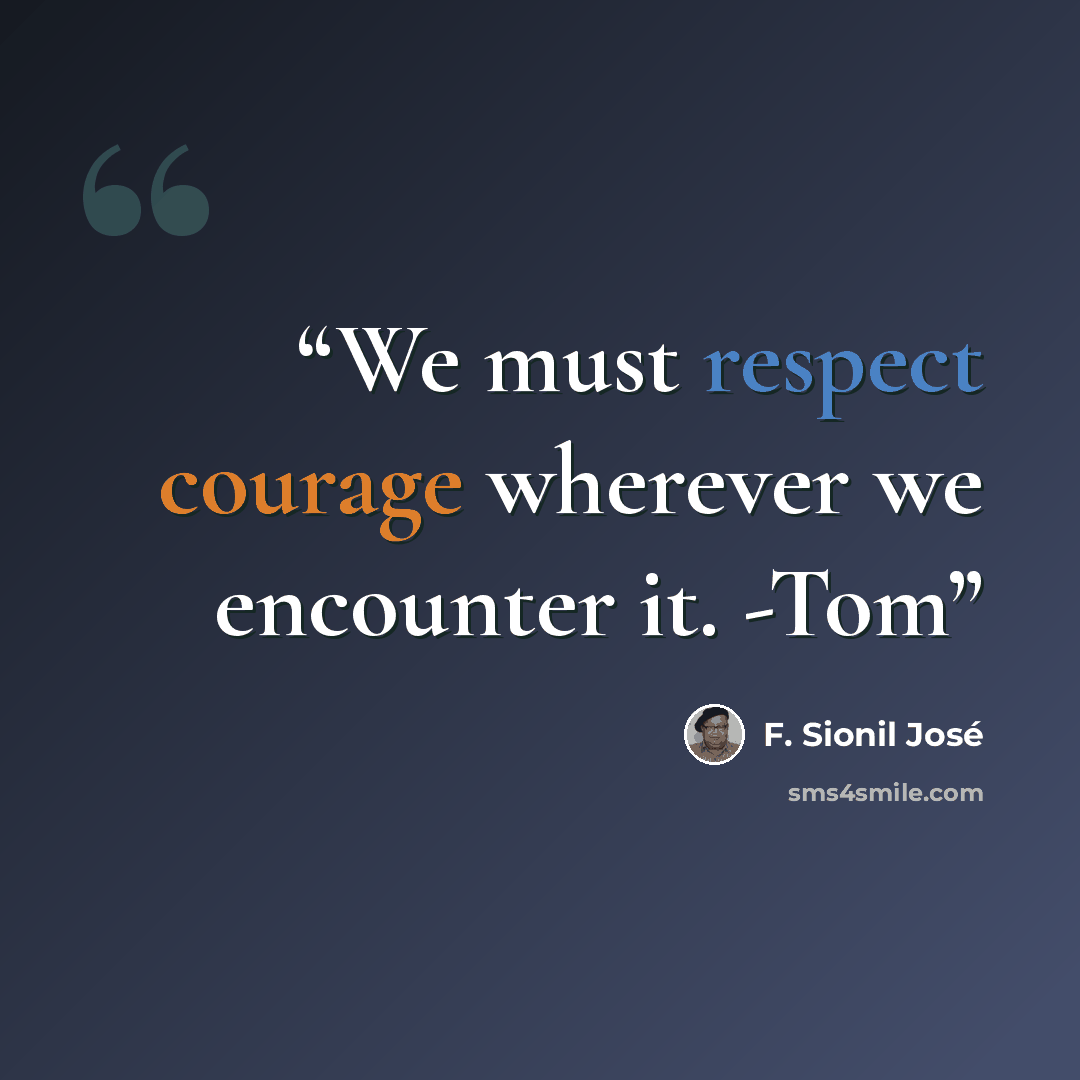 “We must respect courage wherever we encounter it. -Tom” quote by F. Sionil José