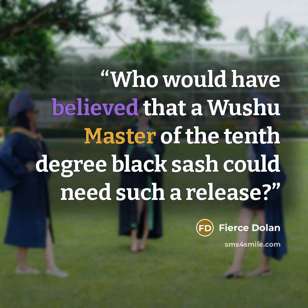 “Who would have believed that a Wushu Master of the tenth degree black sash could need such a release?” quote by Fierce Dolan
