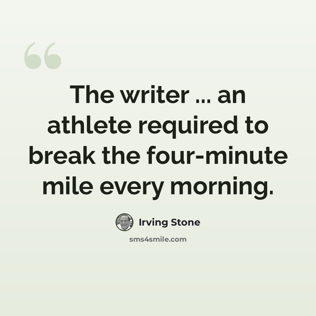 “The writer ... an athlete required to break the four-minute mile every morning.” quote by Irving Stone