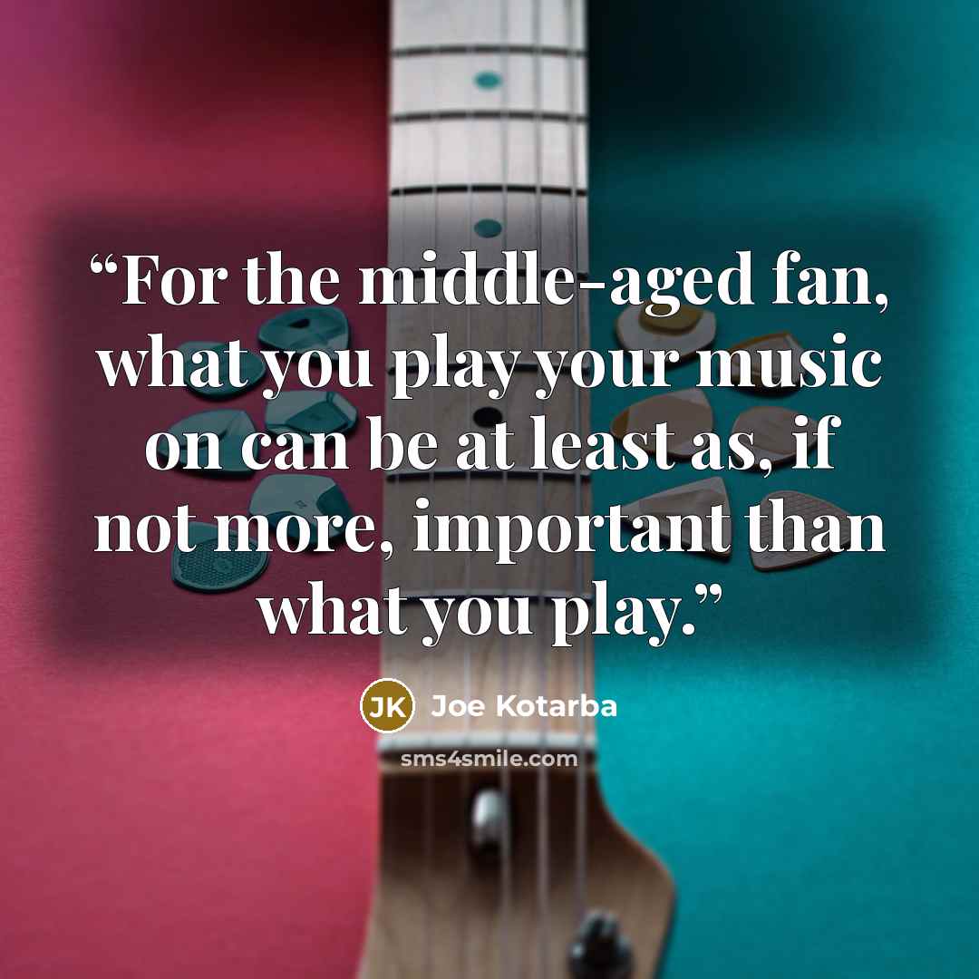 “For the middle-aged fan, what you play your music on can be at least as, if not more, important than what you play.” quote by Joe Kotarba