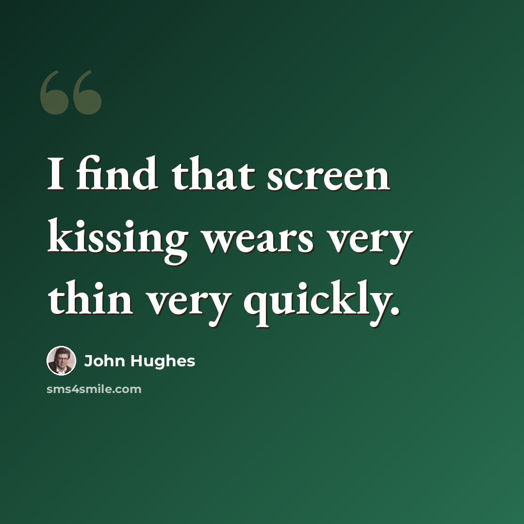 “I find that screen kissing wears very thin very quickly.” quote by John Hughes