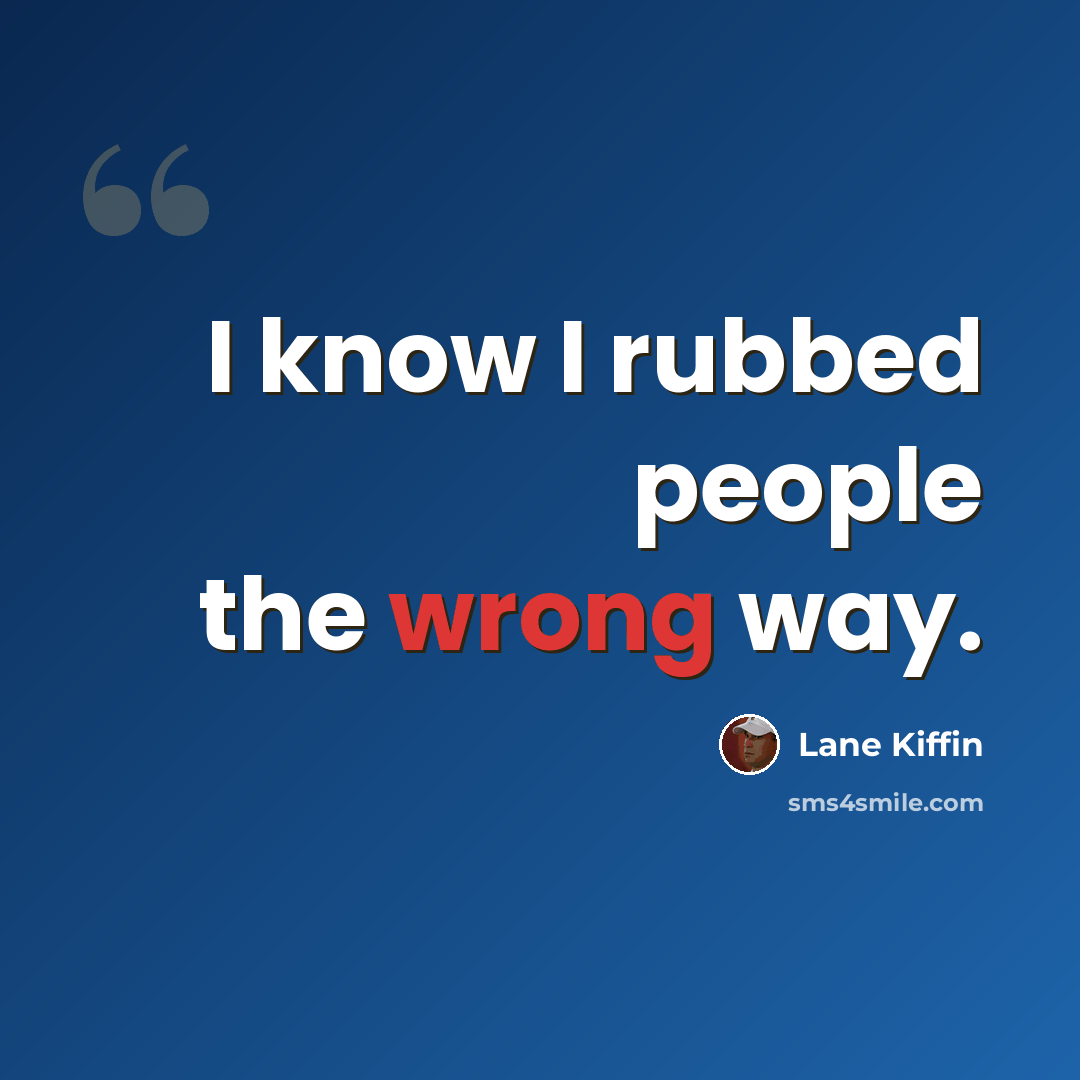 “I know I rubbed people the wrong way.” quote by Lane Kiffin