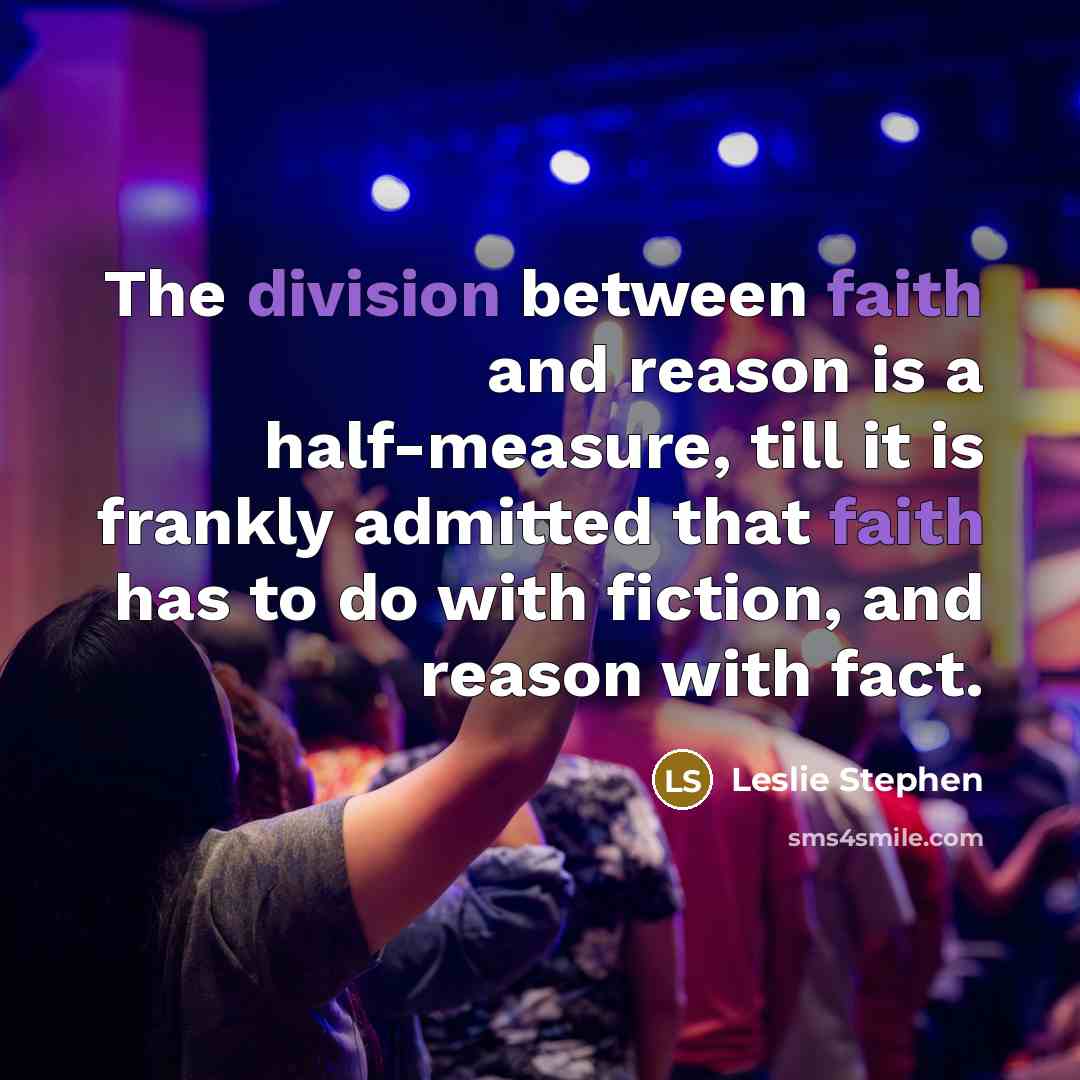 “The division between faith and reason is a half-measure, till it is frankly admitted that faith has to do with fiction, and reason with fact.” quote by Leslie Stephen