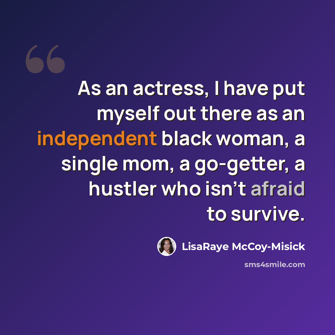 “As an actress, I have put myself out there as an independent black woman, a single mom, a go-getter, a hustler who isn't afraid to survive.” quote by LisaRaye McCoy-Misick
