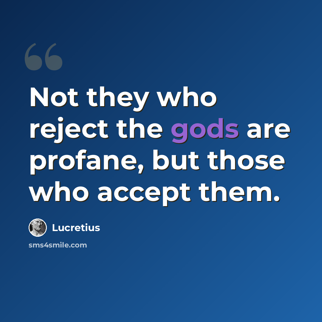 “Not they who reject the gods are profane, but those who accept them.” quote by Lucretius
