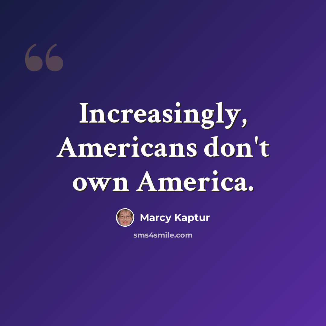 “Increasingly, Americans don't own America.” quote by Marcy Kaptur