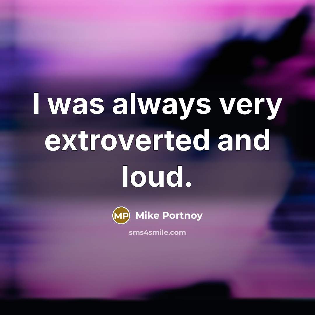 “I was always very extroverted and loud.” quote by Mike Portnoy
