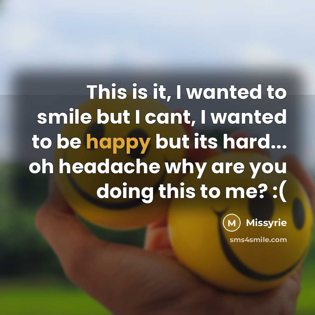 “This is it, I wanted to smile but I cant, I wanted to be happy but its hard... oh headache why are you doing this to me? :(” quote by Missyrie