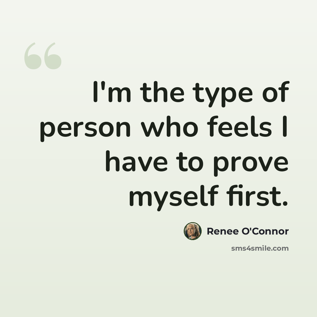 “I'm the type of person who feels I have to prove myself first.” quote by Renee O'Connor