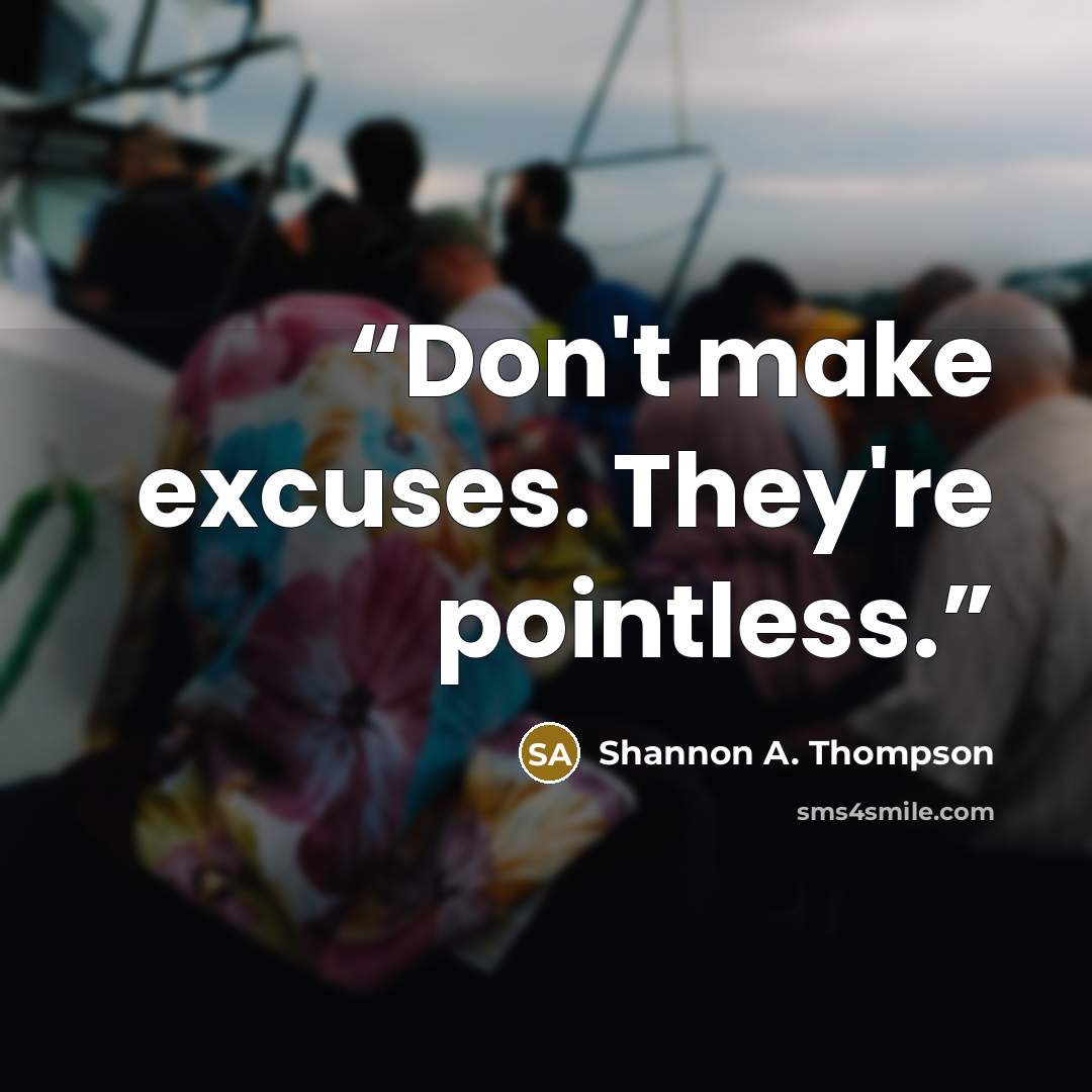 “Don't make excuses. They're pointless.” quote by Shannon A. Thompson