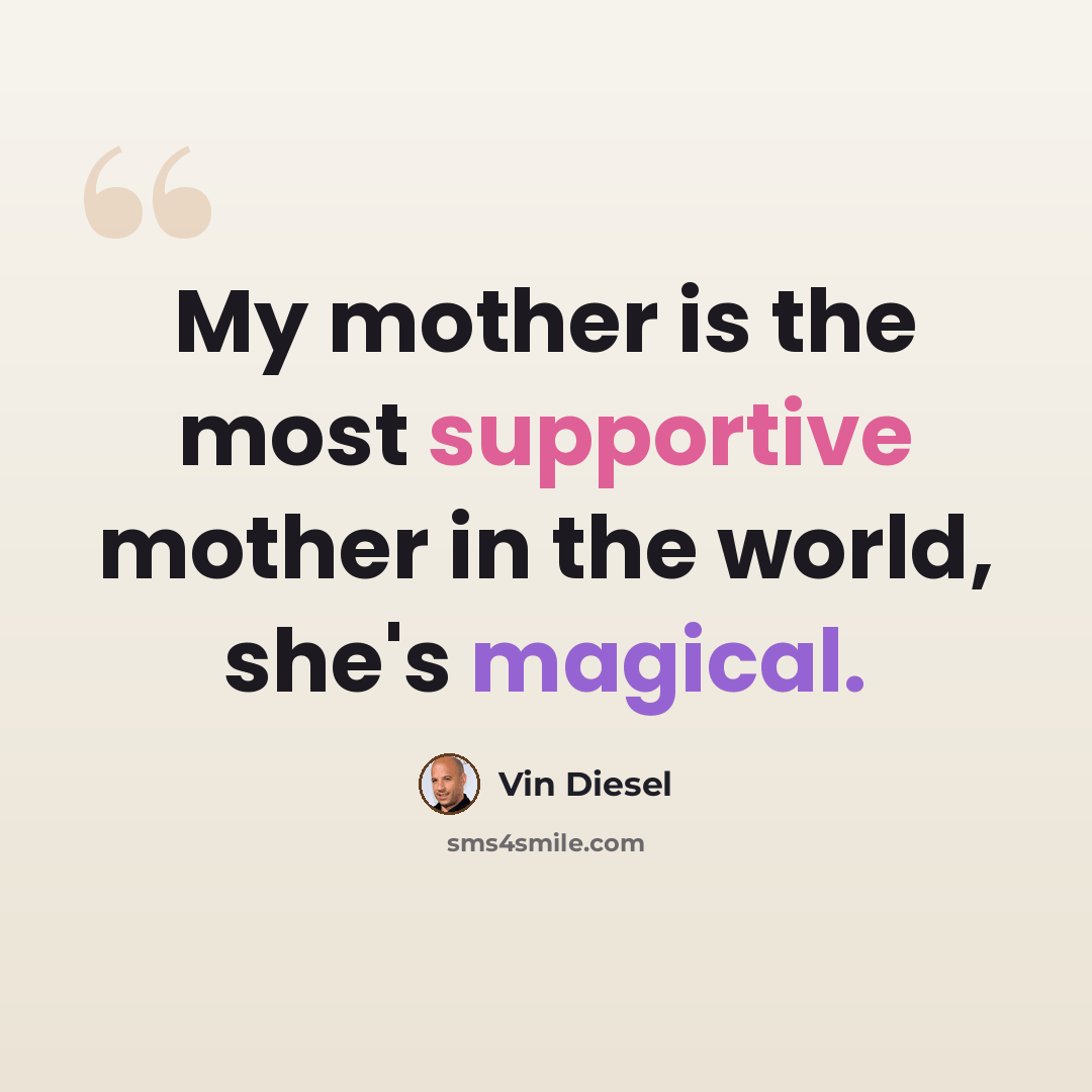 “My mother is the most supportive mother in the world, she's magical.” quote by Vin Diesel