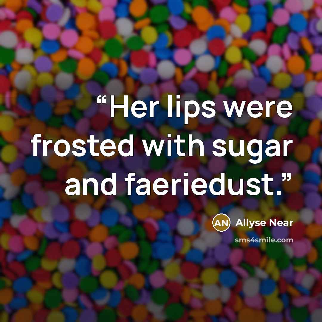 “Her lips were frosted with sugar and faeriedust.” quote by Allyse Near