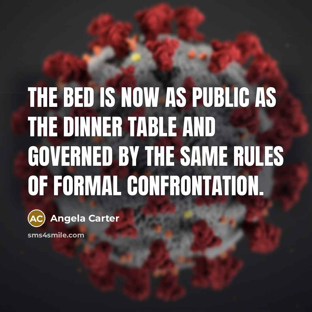 “The bed is now as public as the dinner table and governed by the same rules of formal confrontation.” quote by Angela Carter