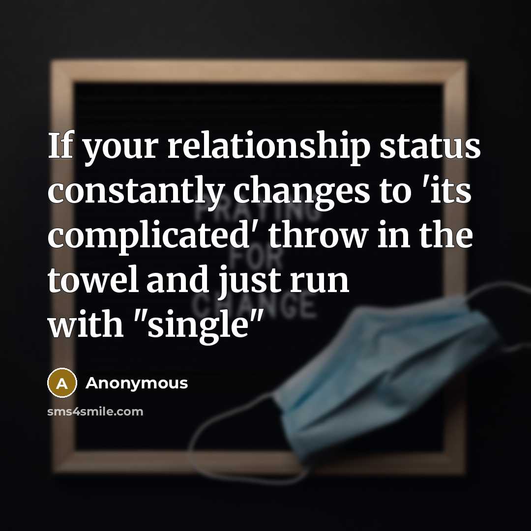 “If your relationship status constantly changes to 'its complicated' throw in the towel and just run with "single"” quote by Anonymous