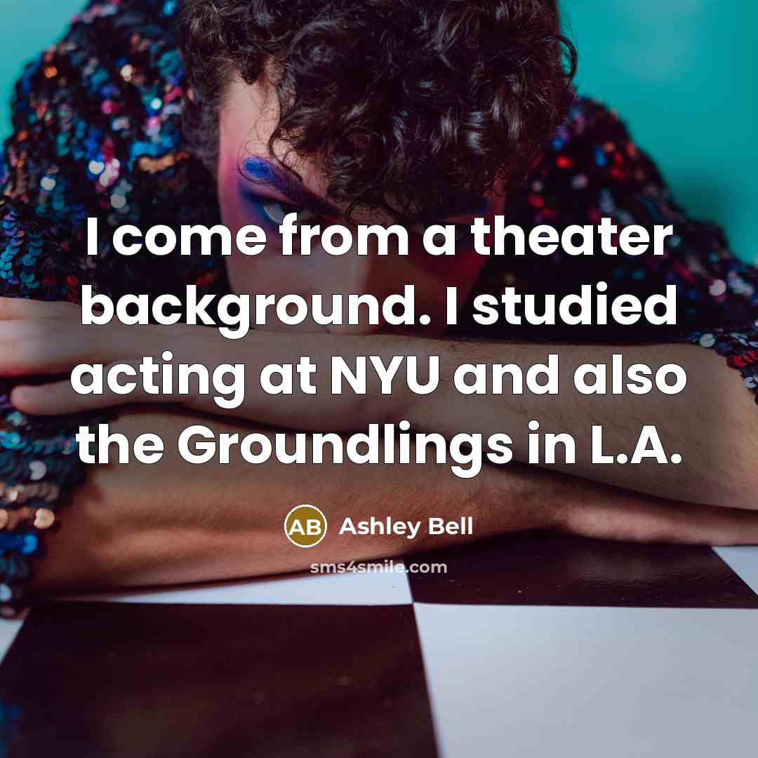 “I come from a theater background. I studied acting at NYU and also the Groundlings in L.A.” quote by Ashley Bell