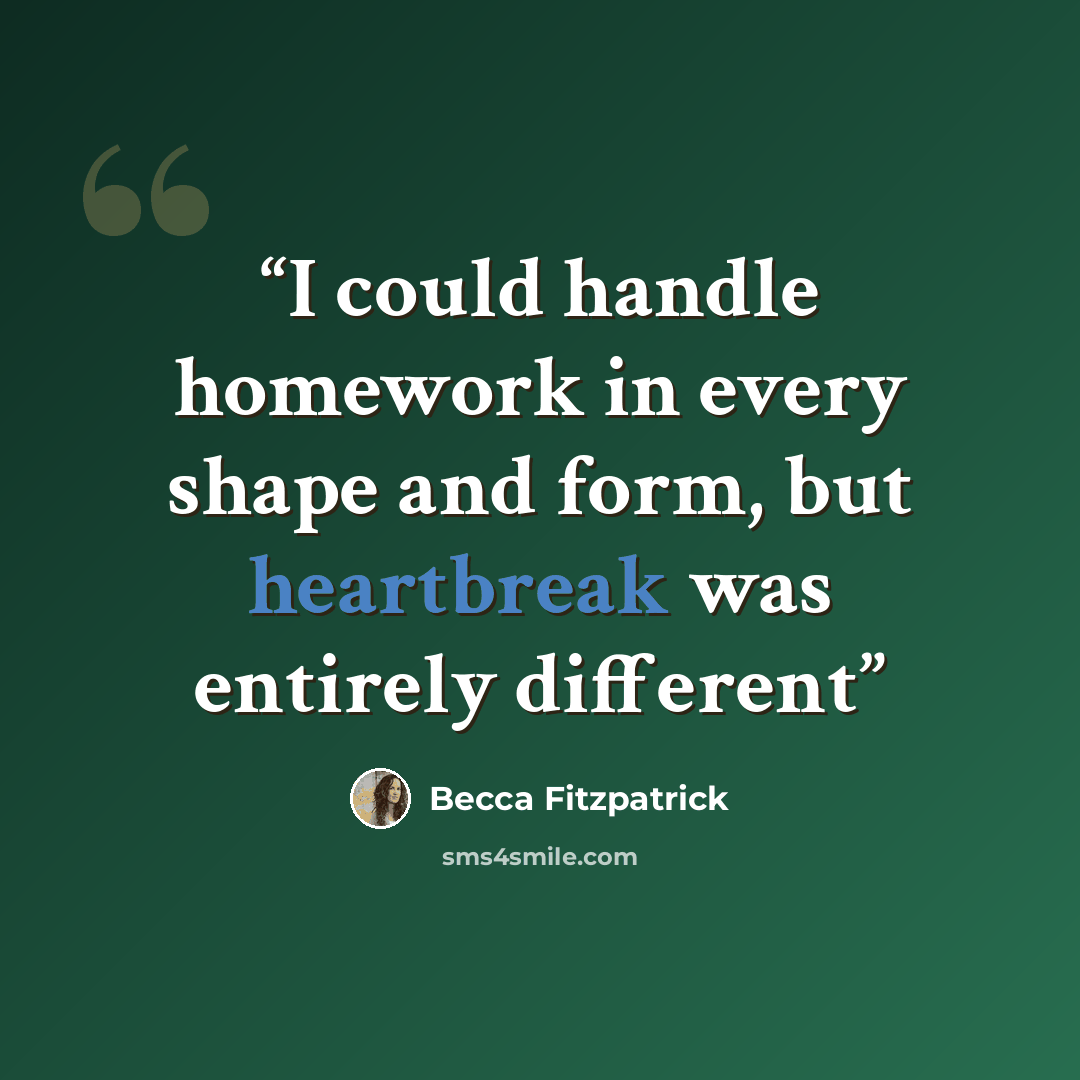 “I could handle homework in every shape and form, but heartbreak was entirely different” quote by Becca Fitzpatrick