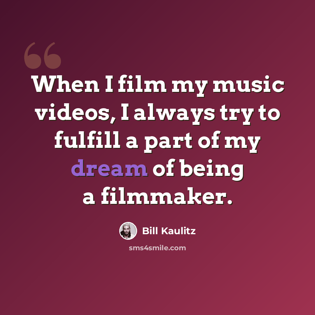 “When I film my music videos, I always try to fulfill a part of my dream of being a filmmaker.” quote by Bill Kaulitz