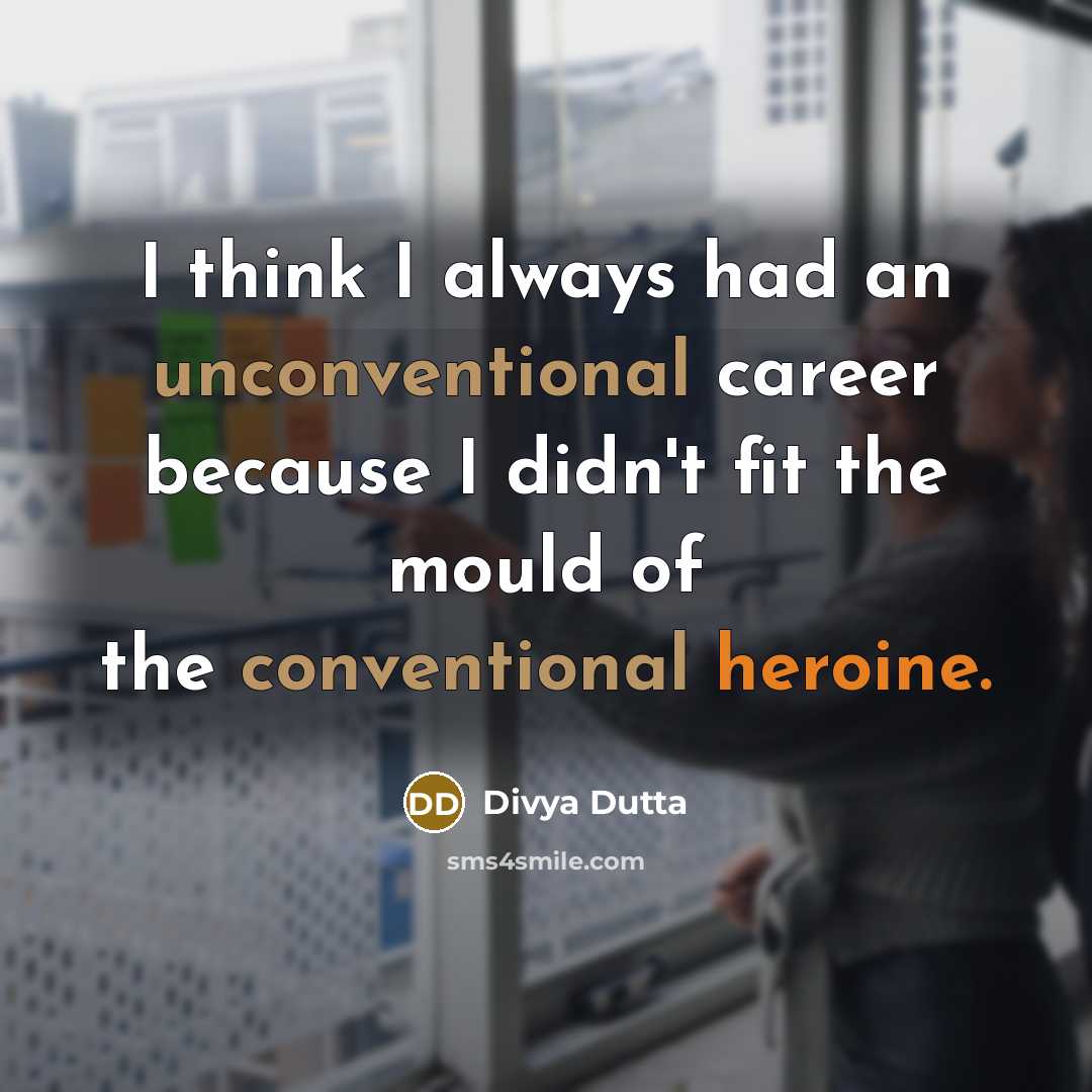 “I think I always had an unconventional career because I didn't fit the mould of the conventional heroine.” quote by Divya Dutta