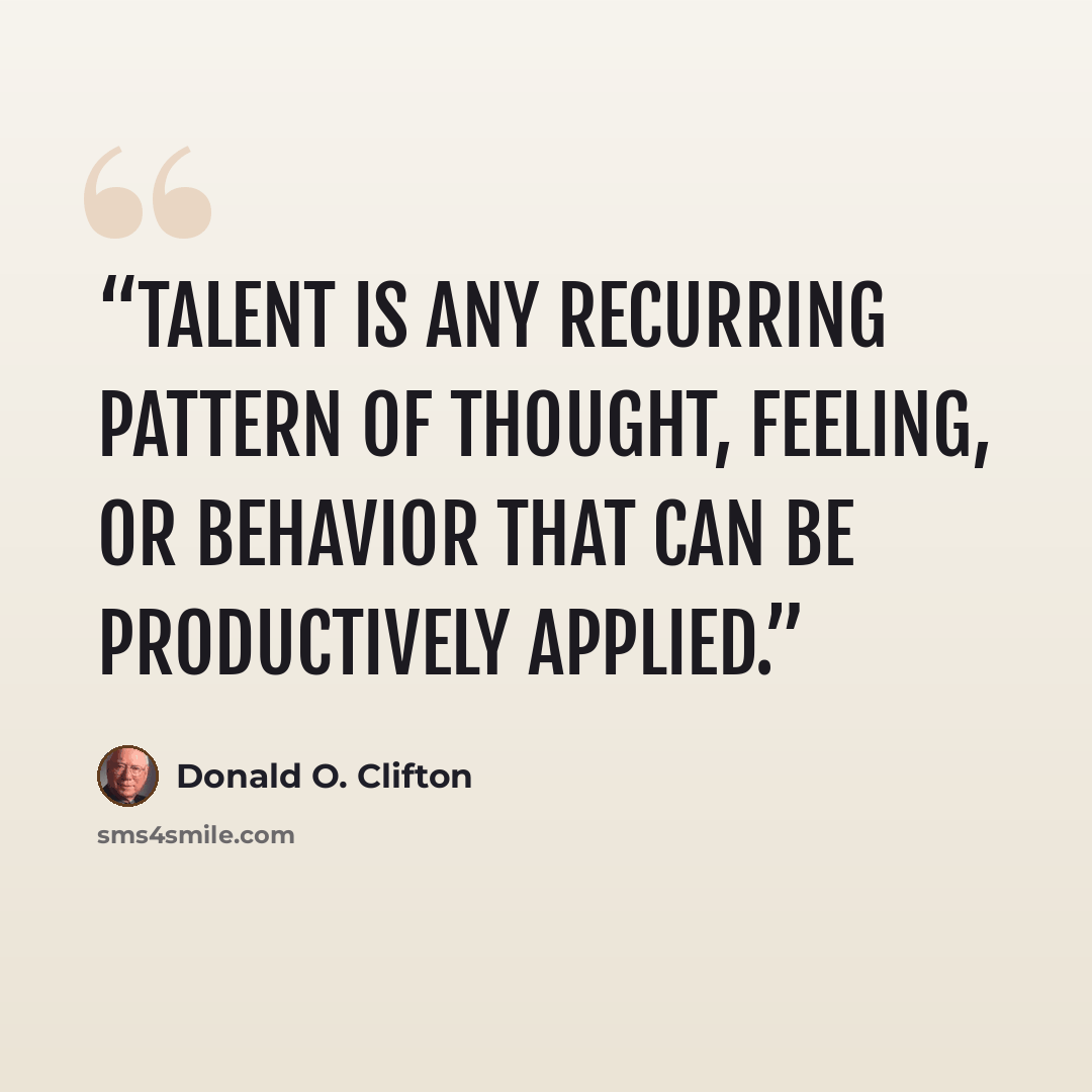 “Talent is any recurring pattern of thought, feeling, or behavior that can be productively applied.” quote by Donald O. Clifton