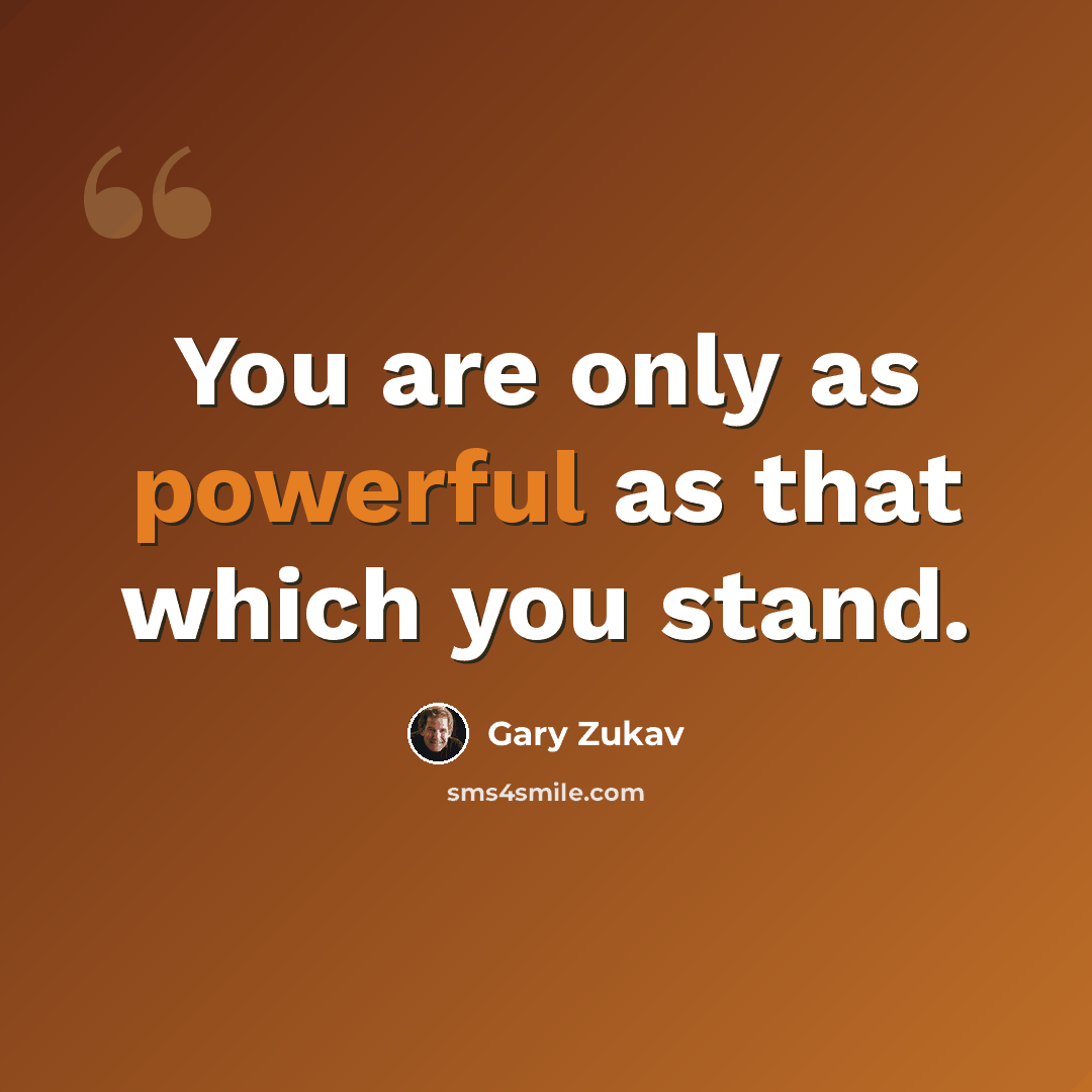 “You are only as powerful as that which you stand.” quote by Gary Zukav