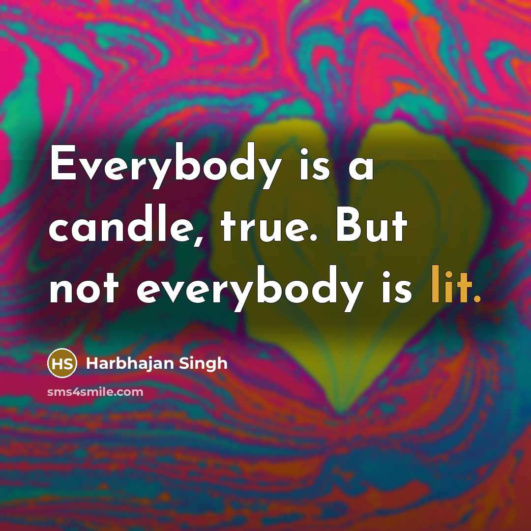 “Everybody is a candle, true. But not everybody is lit.” quote by Harbhajan Singh