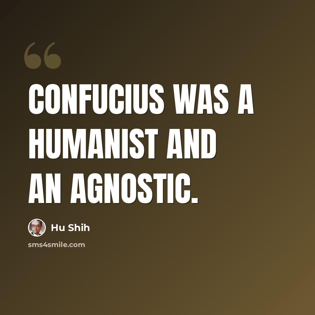 “Confucius was a humanist and an agnostic.” quote by Hu Shih
