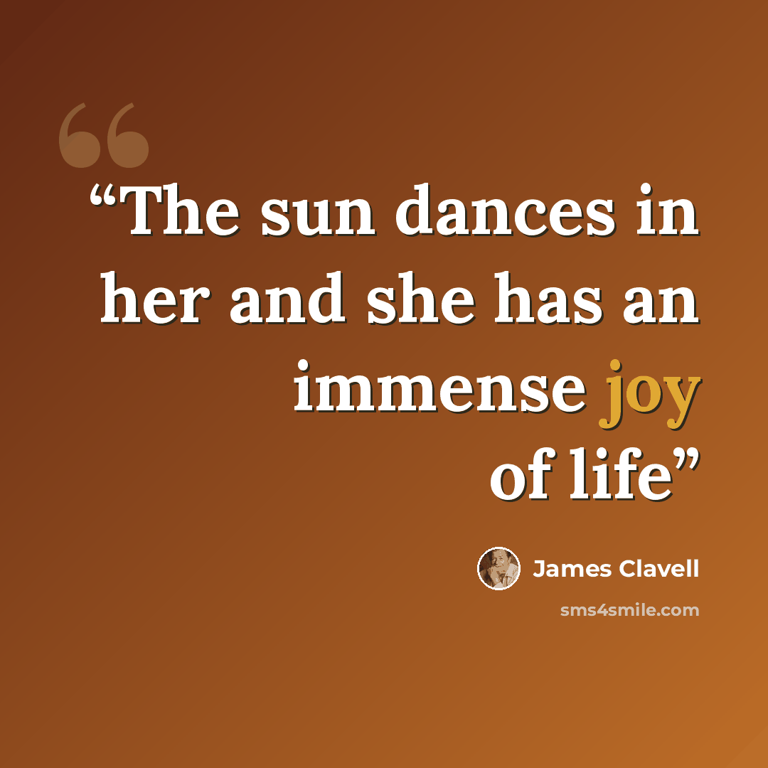 “The sun dances in her and she has an immense joy of life” quote by James Clavell