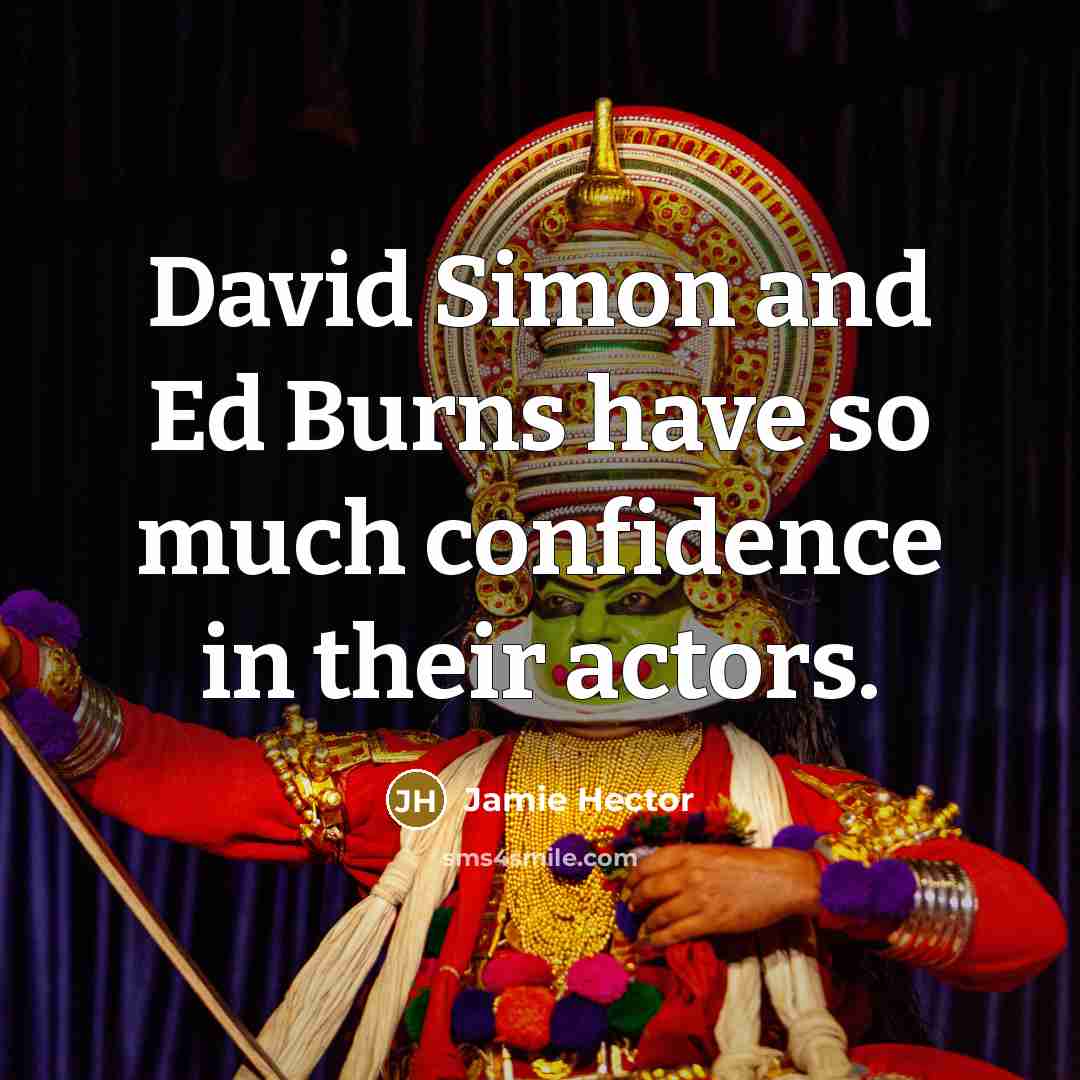 “David Simon and Ed Burns have so much confidence in their actors.” quote by Jamie Hector