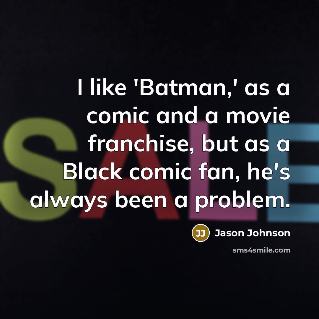 “I like 'Batman,' as a comic and a movie franchise, but as a Black comic fan, he's always been a problem.” quote by Jason Johnson