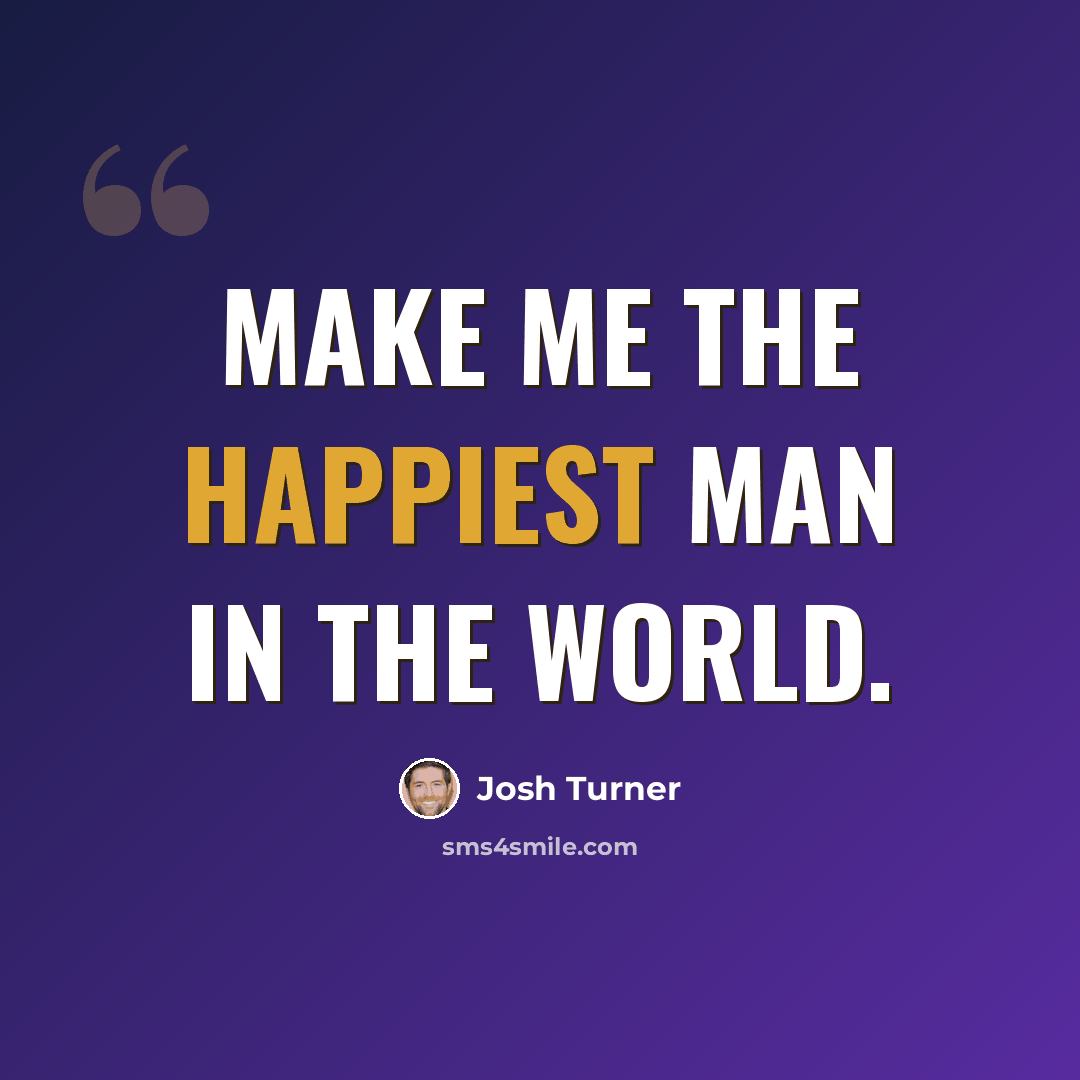 “Make me the happiest man in the world.” quote by Josh Turner
