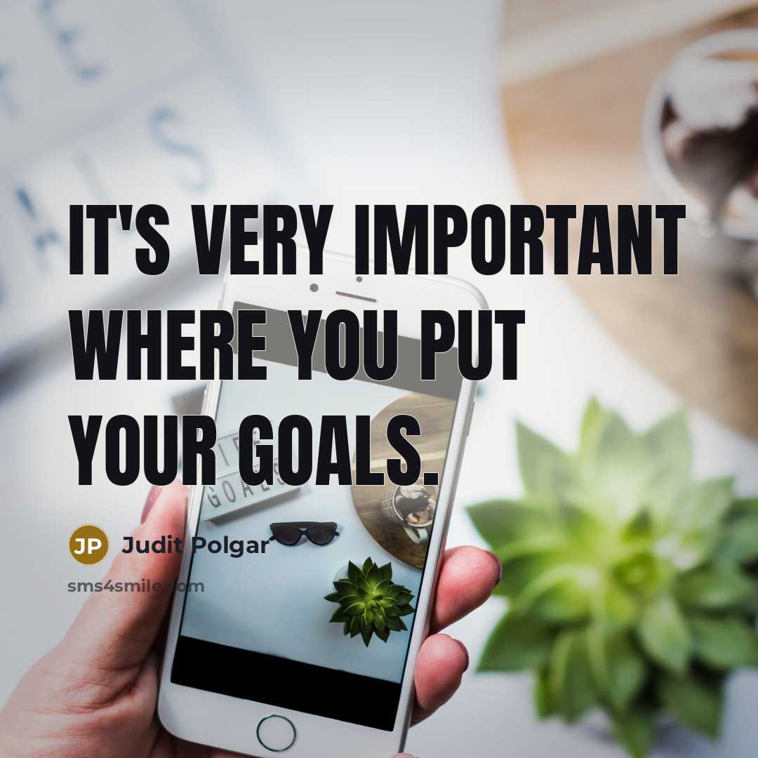 “It's very important where you put your goals.” quote by Judit Polgar