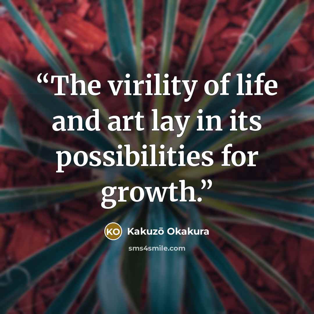 “The virility of life and art lay in its possibilities for growth.” quote by Kakuzō Okakura
