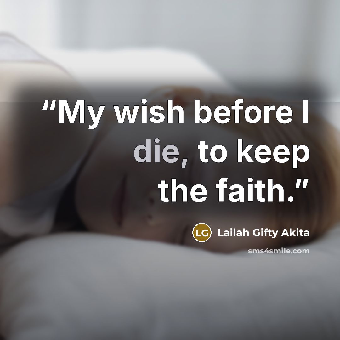 “My wish before I die, to keep the faith.” quote by Lailah Gifty Akita