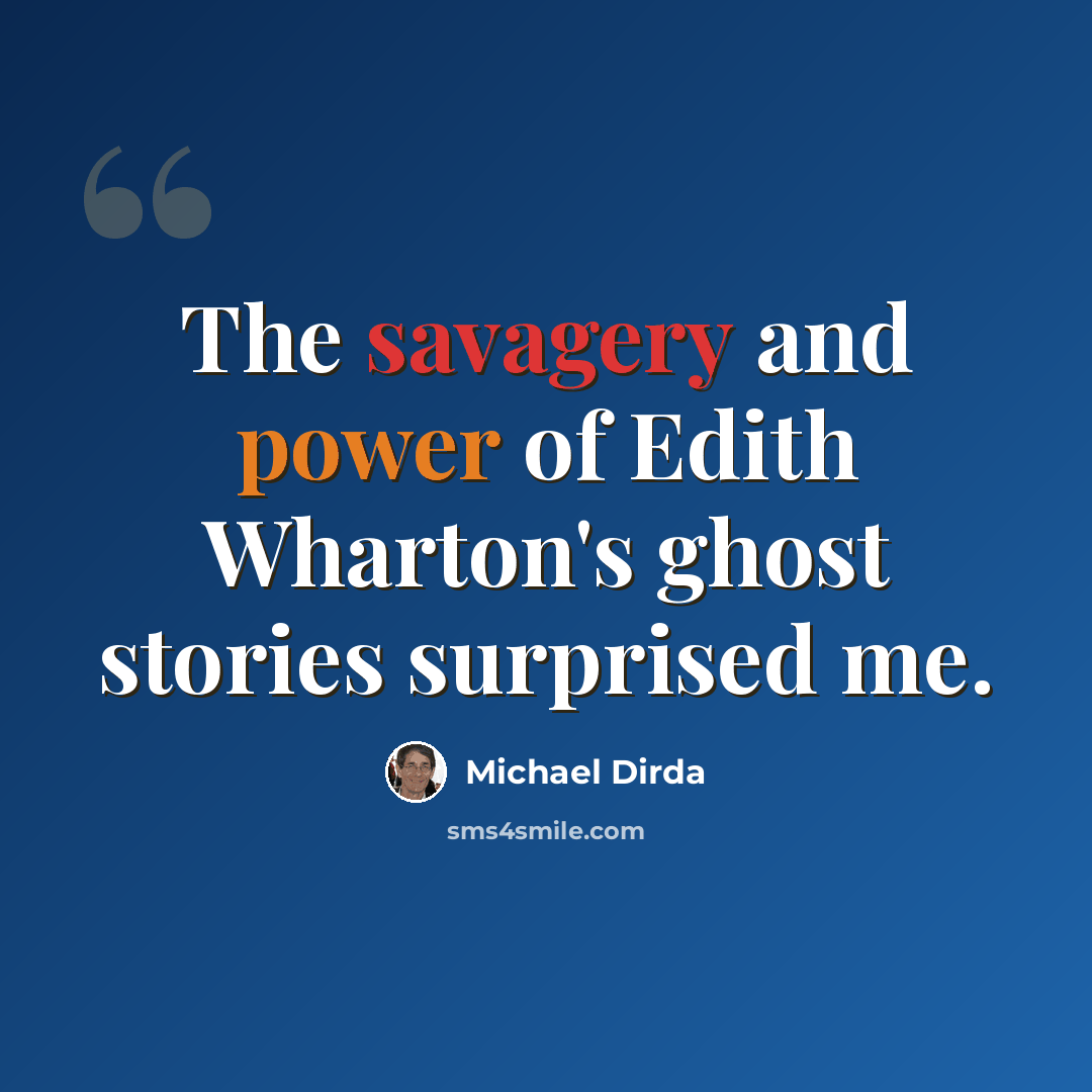 “The savagery and power of Edith Wharton's ghost stories surprised me.” quote by Michael Dirda