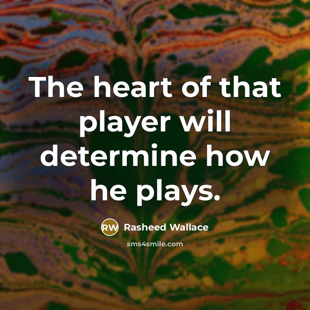 “The heart of that player will determine how he plays.” quote by Rasheed Wallace