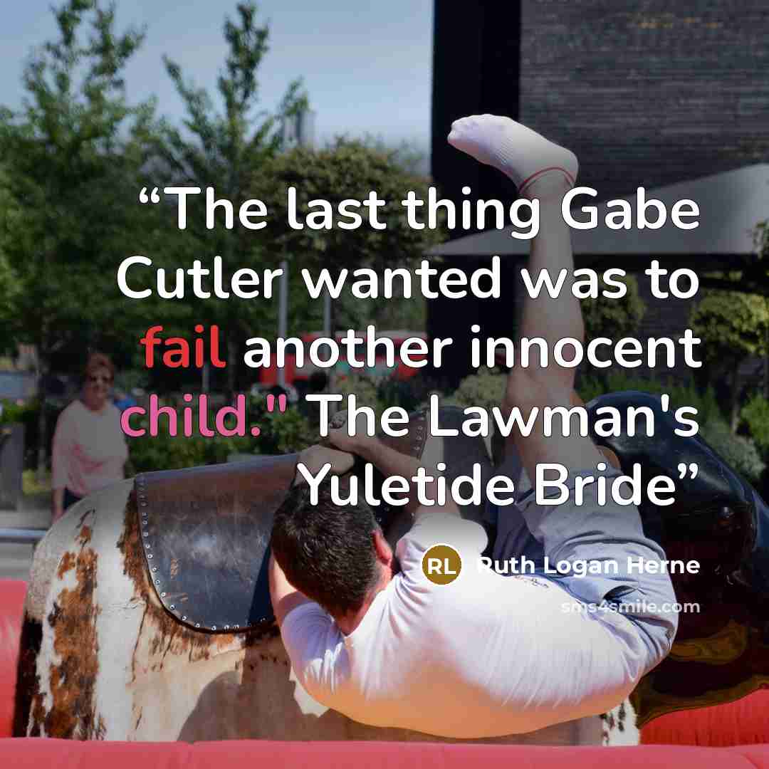 “The last thing Gabe Cutler wanted was to fail another innocent child." The Lawman's Yuletide Bride” quote by Ruth Logan Herne