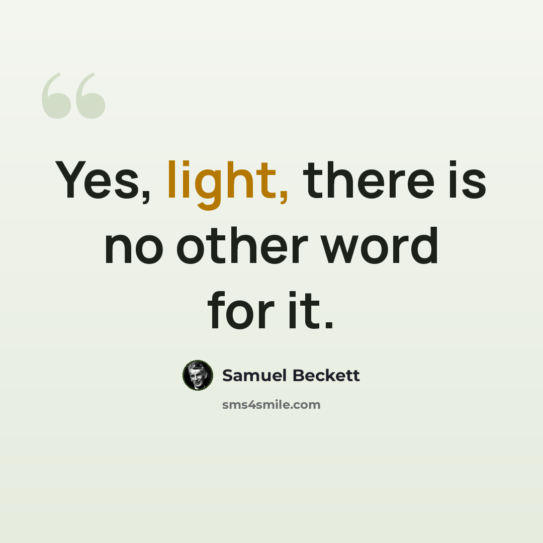 “Yes, light, there is no other word for it.” quote by Samuel Beckett