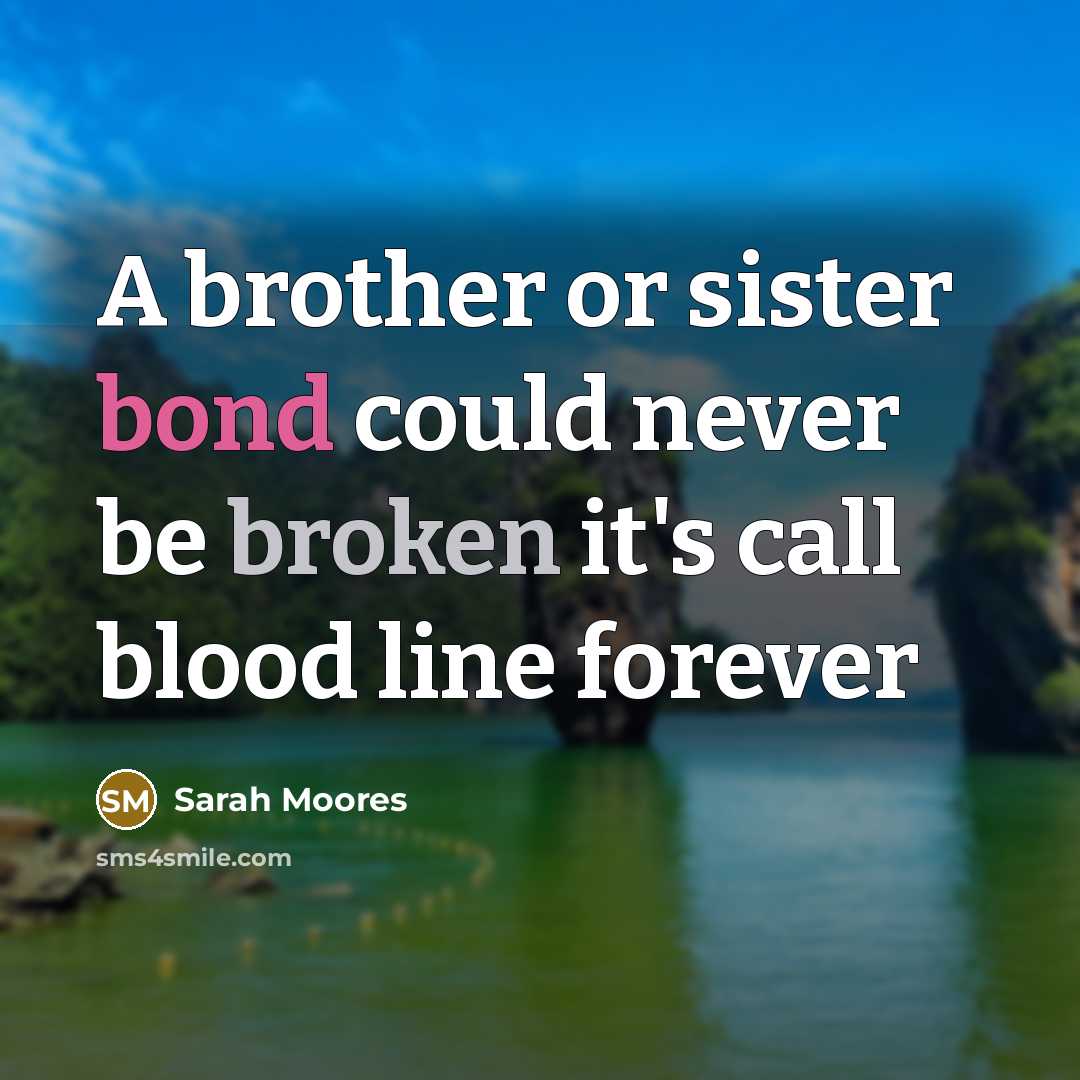 “A brother or sister bond could never be broken it's call blood line forever” quote by Sarah Moores