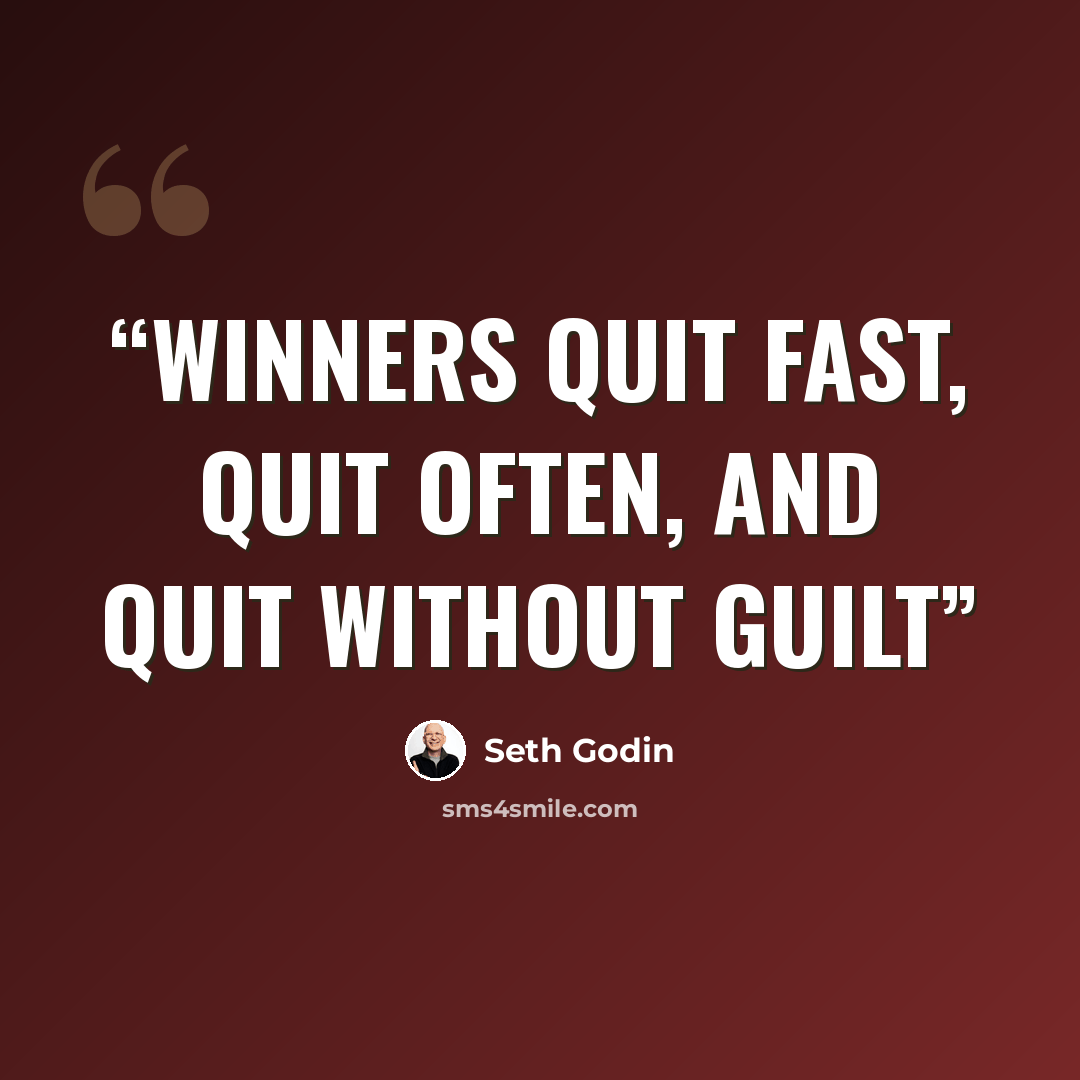 “Winners quit fast, quit often, and quit without guilt” quote by Seth Godin