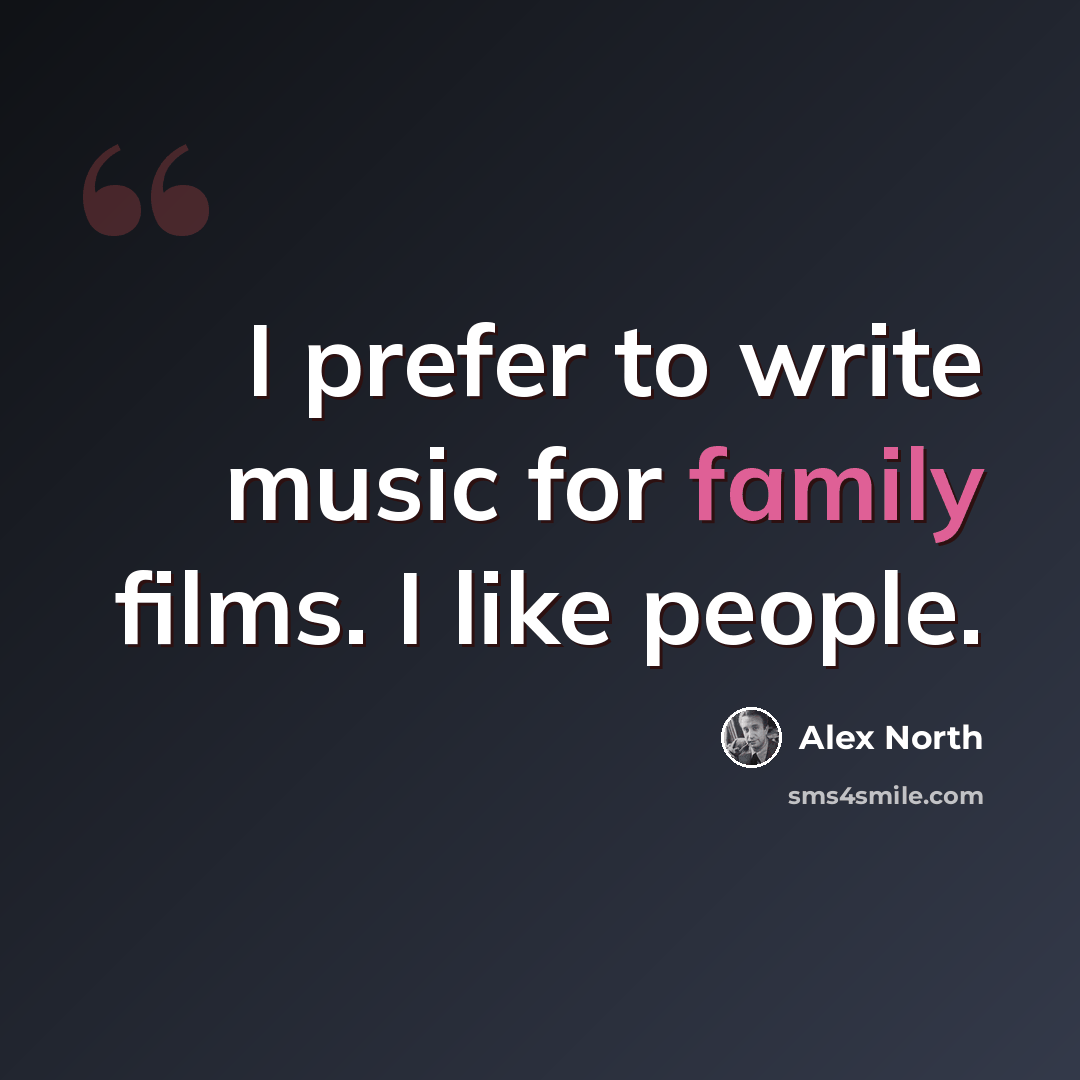 “I prefer to write music for family films. I like people.” quote by Alex North