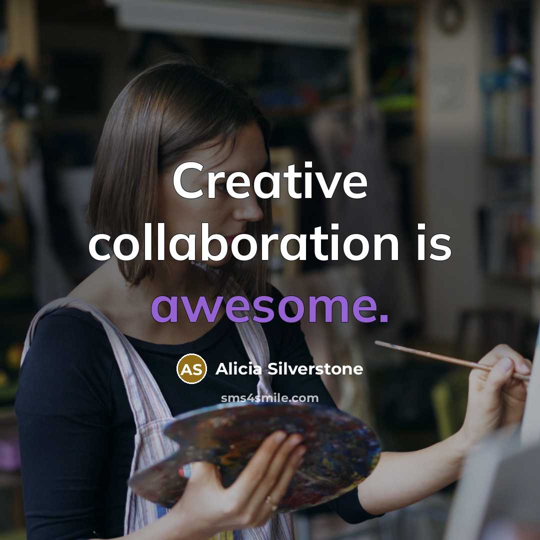 “Creative collaboration is awesome.” quote by Alicia Silverstone